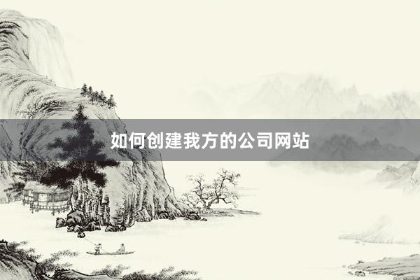 如何创建我方的公司网站