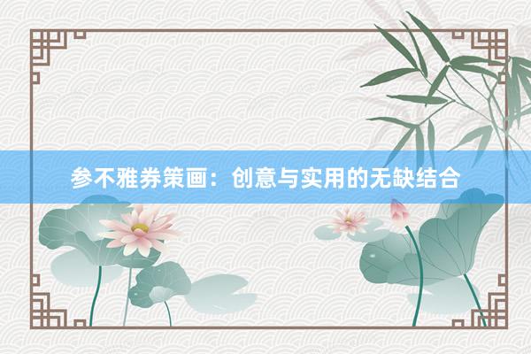 参不雅券策画:创意与实用的无缺结合