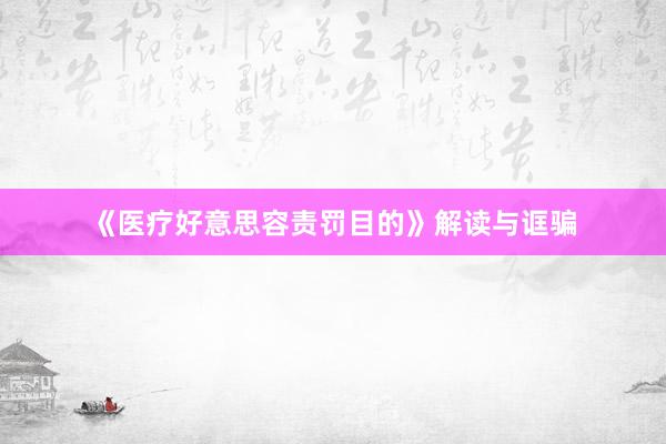 《医疗好意思容责罚目的》解读与诓骗